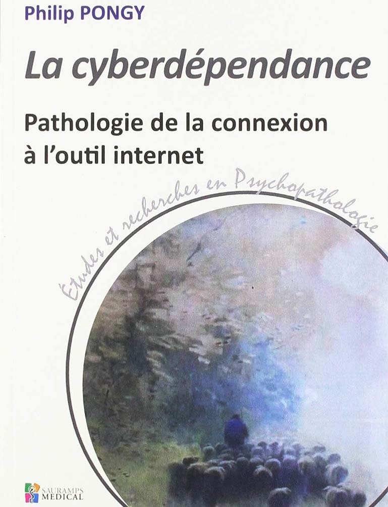 La cyberdépendance :  pathologie de la connexion à l'outil internet / Philip Pongy